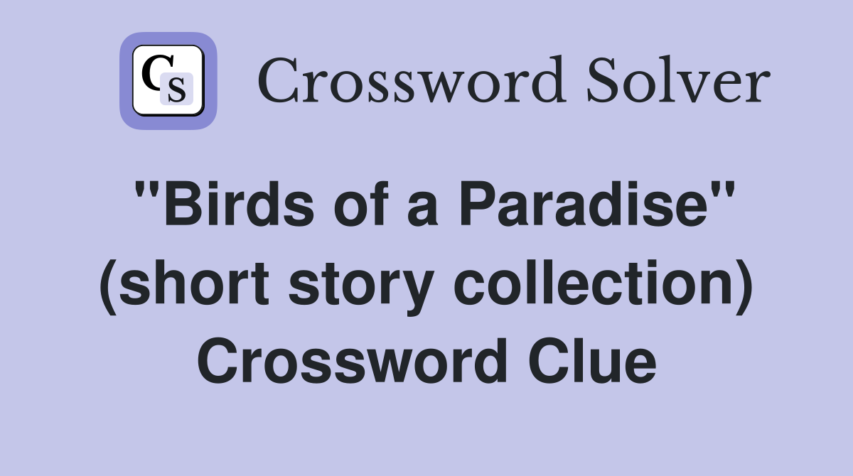 "Birds of a Paradise" (short story collection) Crossword Clue Answers